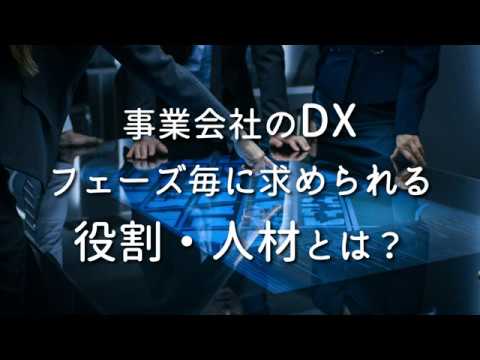 事業会社のDX、フェーズ毎に求められる役割・人材（ケイパビリティ・経験）とは？